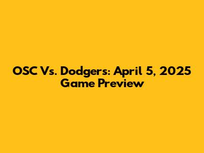 OSC Vs. Dodgers: April 5, 2025 Game Preview