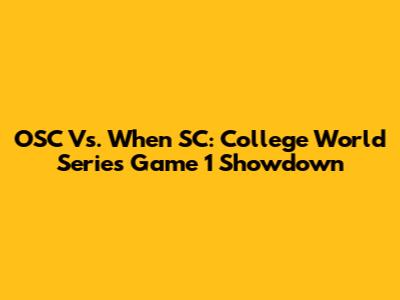 OSC Vs. When SC: College World Series Game 1 Showdown