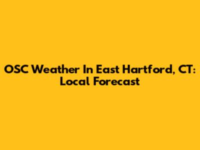 OSC Weather In East Hartford, CT: Local Forecast
