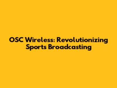 OSC Wireless: Revolutionizing Sports Broadcasting