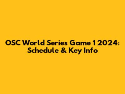 OSC World Series Game 1 2024: Schedule & Key Info