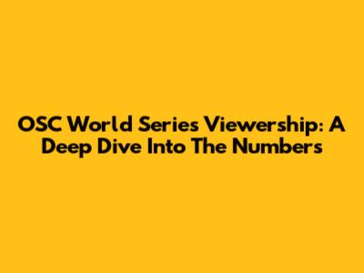 OSC World Series Viewership: A Deep Dive Into The Numbers