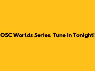 OSC Worlds Series: Tune In Tonight!