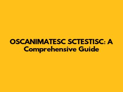 OSCANIMATESC SCTESTISC: A Comprehensive Guide
