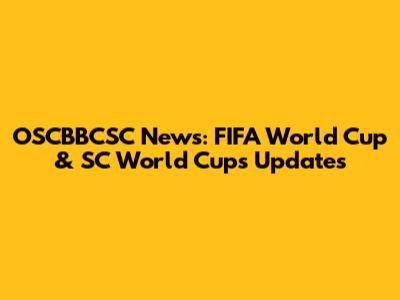 OSCBBCSC News: FIFA World Cup & SC World Cups Updates