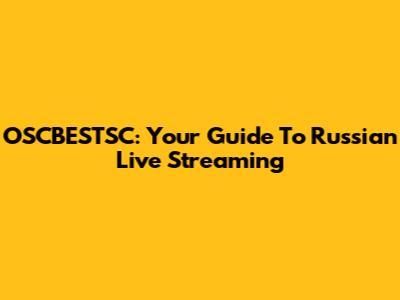 OSCBESTSC: Your Guide To Russian Live Streaming