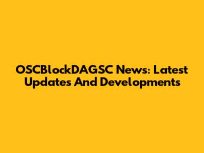 OSCBlockDAGSC News: Latest Updates And Developments