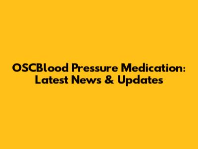 OSCBlood Pressure Medication: Latest News & Updates