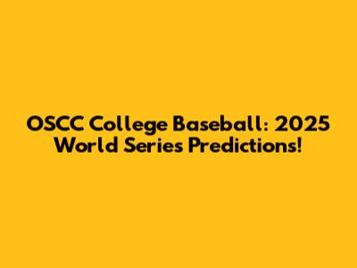 OSCC College Baseball: 2025 World Series Predictions!