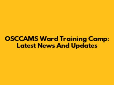 OSCCAMS Ward Training Camp: Latest News And Updates