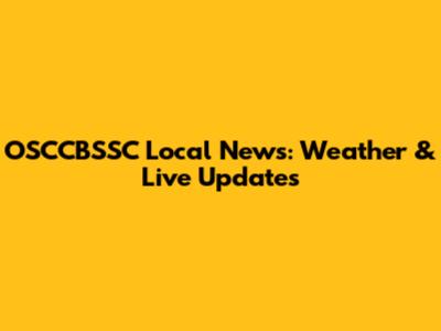 OSCCBSSC Local News: Weather & Live Updates