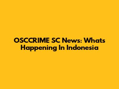 OSCCRIME SC News: What's Happening In Indonesia