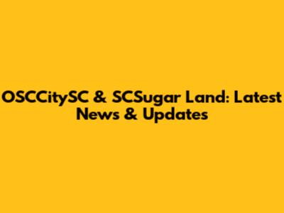 OSCCitySC & SCSugar Land: Latest News & Updates