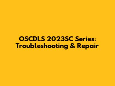 OSCDLS 2023SC Series: Troubleshooting & Repair