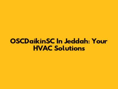 OSCDaikinSC In Jeddah: Your HVAC Solutions