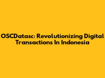 OSCDatasc: Revolutionizing Digital Transactions In Indonesia