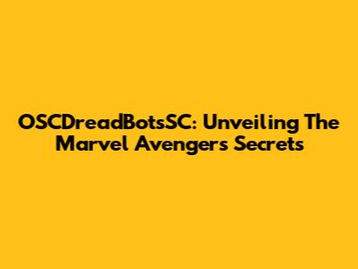 OSCDreadBotsSC: Unveiling The Marvel Avengers' Secrets