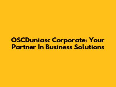 OSCDuniasc Corporate: Your Partner In Business Solutions
