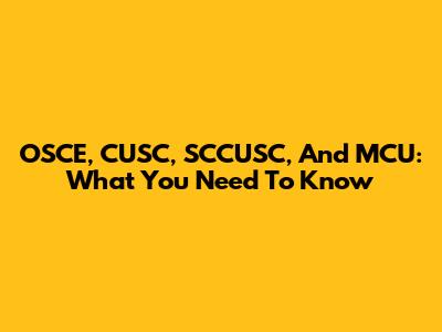 OSCE, CUSC, SCCUSC, And MCU: What You Need To Know