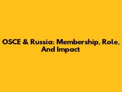 OSCE & Russia: Membership, Role, And Impact
