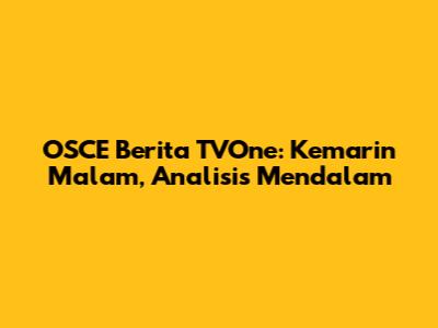 OSCE Berita TVOne: Kemarin Malam, Analisis Mendalam