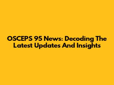 OSCEPS 95 News: Decoding The Latest Updates And Insights