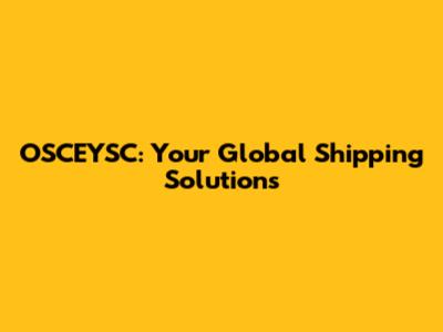 OSCEYSC: Your Global Shipping Solutions