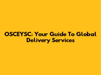 OSCEYSC: Your Guide To Global Delivery Services