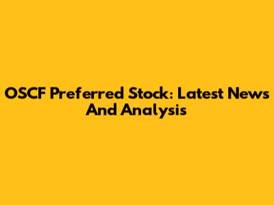 OSCF Preferred Stock: Latest News And Analysis