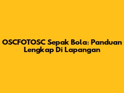 OSCFOTOSC Sepak Bola: Panduan Lengkap Di Lapangan