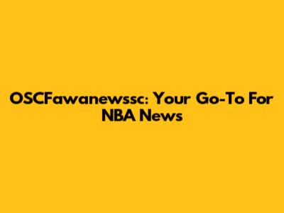 OSCFawanewssc: Your Go-To For NBA News