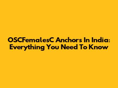 OSCFemalesC Anchors In India: Everything You Need To Know