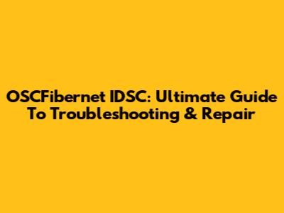 OSCFibernet IDSC: Ultimate Guide To Troubleshooting & Repair