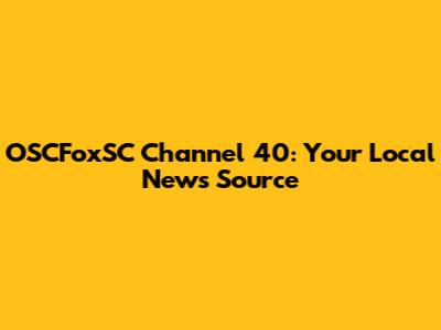 OSCFoxSC Channel 40: Your Local News Source
