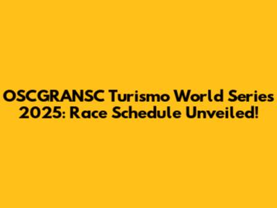 OSCGRANSC Turismo World Series 2025: Race Schedule Unveiled!