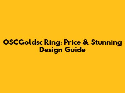 OSCGoldsc Ring: Price & Stunning Design Guide