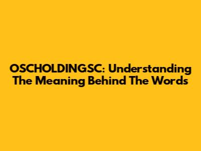 OSCHOLDINGSC: Understanding The Meaning Behind The Words