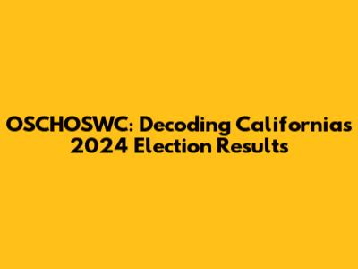 OSCHOSWC: Decoding California's 2024 Election Results