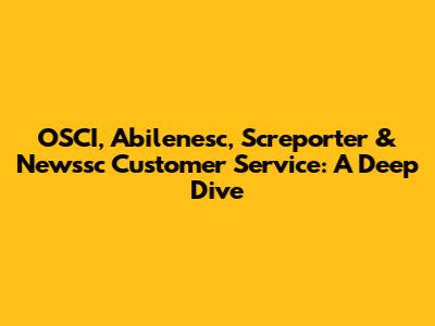 OSCI, Abilenesc, Screporter & Newssc Customer Service: A Deep Dive