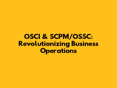 OSCI & SCPM/OSSC: Revolutionizing Business Operations