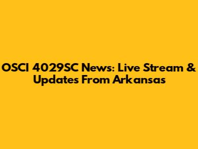 OSCI 4029SC News: Live Stream & Updates From Arkansas