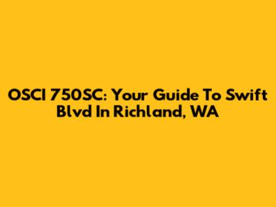 OSCI 750SC: Your Guide To Swift Blvd In Richland, WA