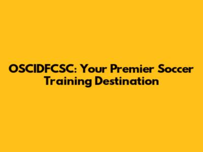 OSCIDFCSC: Your Premier Soccer Training Destination