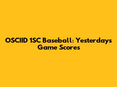 OSCIID 1SC Baseball: Yesterday's Game Scores