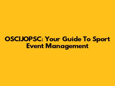 OSCIJOPSC: Your Guide To Sport Event Management