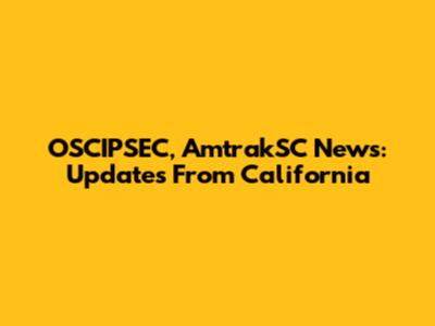 OSCIPSEC, AmtrakSC News: Updates From California