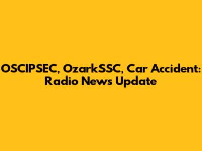 OSCIPSEC, OzarkSSC, Car Accident: Radio News Update