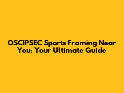 OSCIPSEC Sports Framing Near You: Your Ultimate Guide
