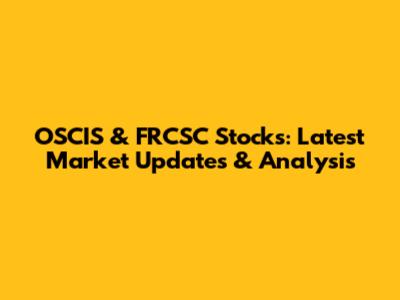 OSCIS & FRCSC Stocks: Latest Market Updates & Analysis