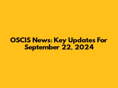 OSCIS News: Key Updates For September 22, 2024